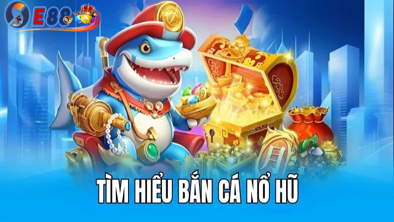 Bắn cá nổ hũ tại E88 là một trong những trò chơi casino trực tuyến